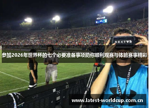 参加2026年世界杯的七个必要准备事项助你顺利观赛与体验赛事精彩 参加2026年世界杯的七个必要准备事项助你顺利观赛与体验赛事精彩